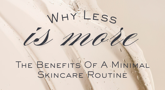 Why Less is More – The Benefits of a Minimal Skincare Routine